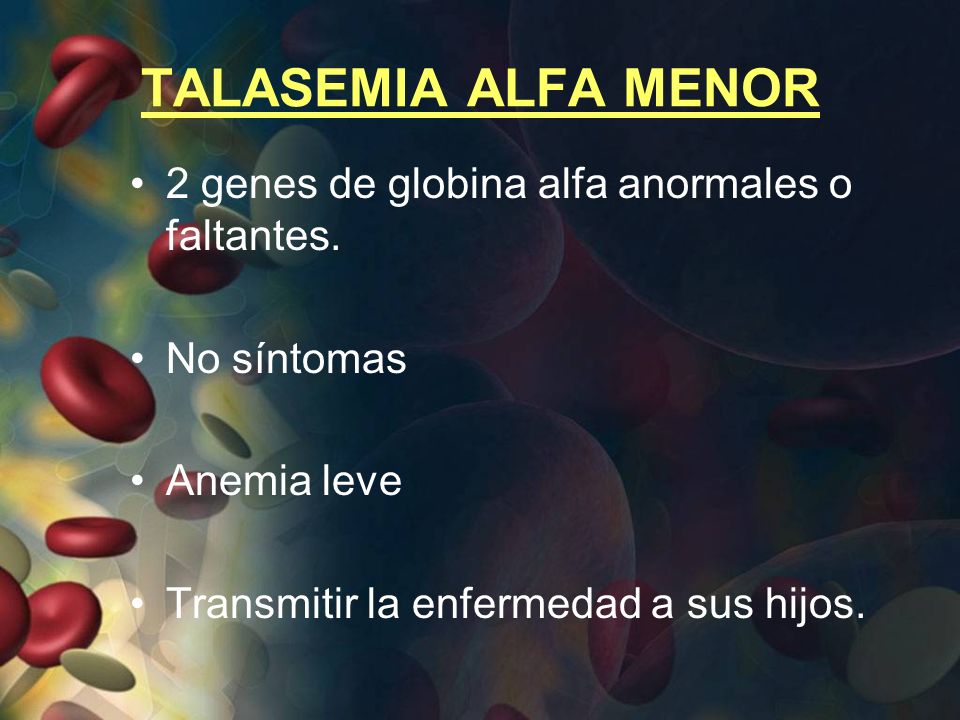 TALASEMIA ALFA MENOR 2 genes de globina alfa anormales o faltantes.