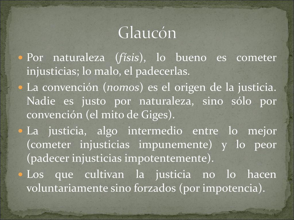 Glaucón Por naturaleza (físis), lo bueno es cometer injusticias; lo malo, el padecerlas.