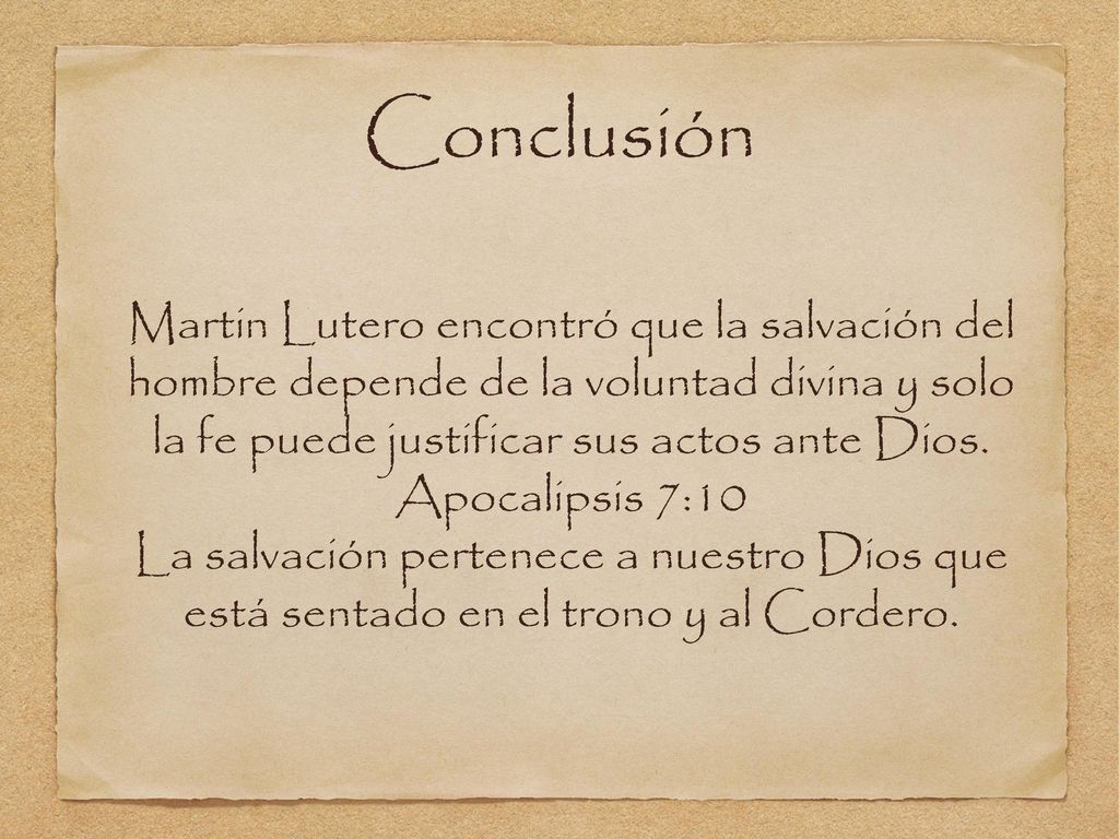 Conclusión Martin Lutero encontró que la salvación del hombre depende de la voluntad divina y solo la fe puede justificar sus actos ante Dios.