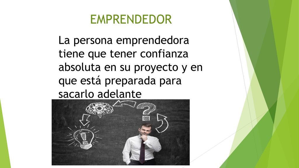 EMPRENDEDOR La persona emprendedora tiene que tener confianza absoluta en su proyecto y en que está preparada para sacarlo adelante.