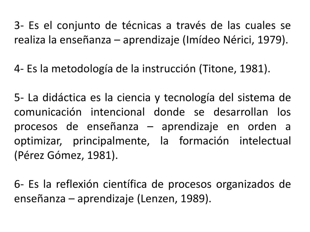 3- Es el conjunto de técnicas a través de las cuales se realiza la enseñanza – aprendizaje (Imídeo Nérici, 1979).