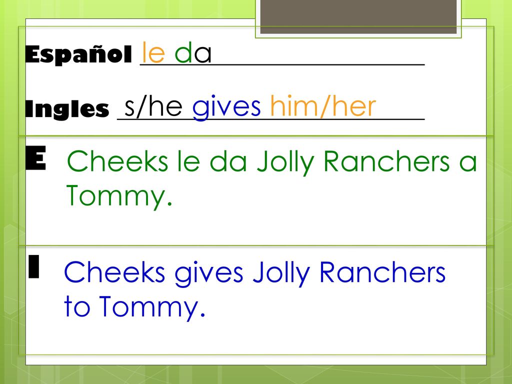 E I le da s/he gives him/her Cheeks le da Jolly Ranchers a Tommy.