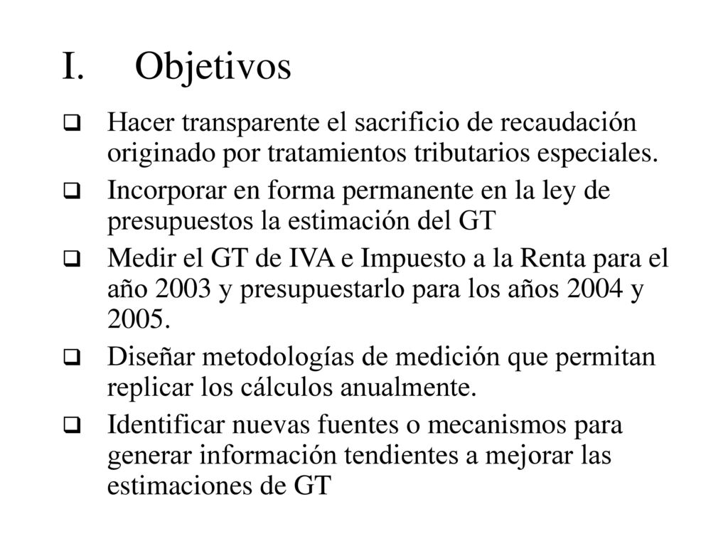 I. Objetivos Hacer transparente el sacrificio de recaudación originado por tratamientos tributarios especiales.