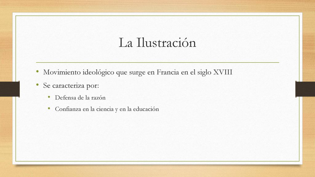 La Ilustración Movimiento ideológico que surge en Francia en el siglo XVIII. Se caracteriza por: Defensa de la razón.