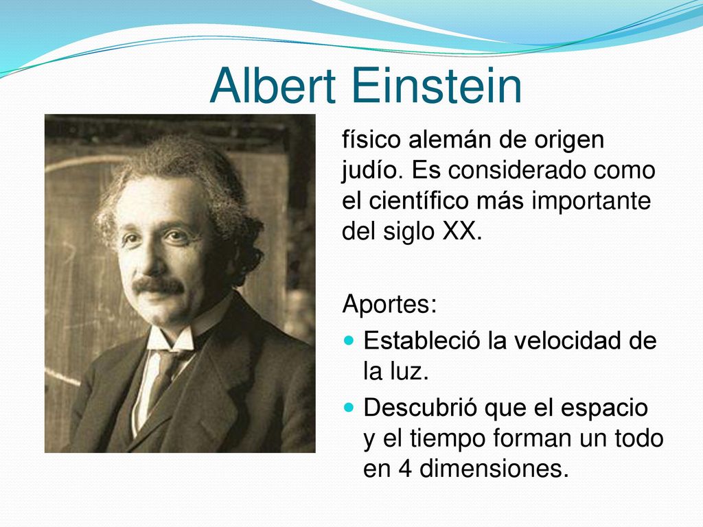 Albert Einstein físico alemán de origen judío. Es considerado como el científico más importante del siglo XX.