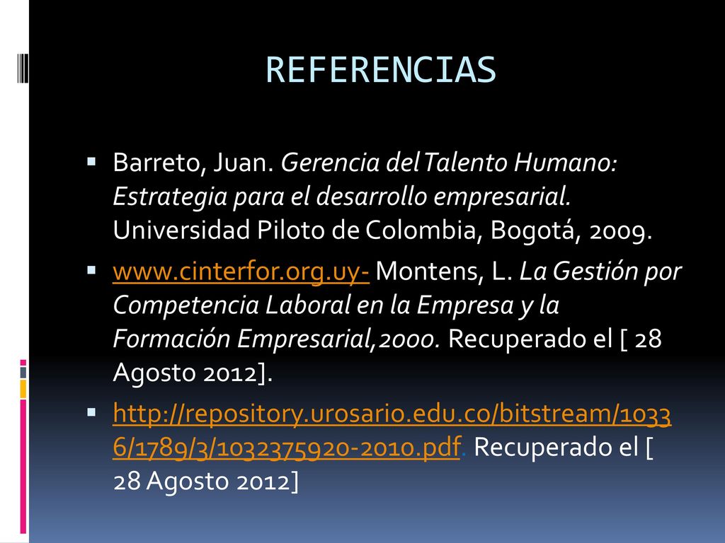 REFERENCIAS Barreto, Juan. Gerencia del Talento Humano: Estrategia para el desarrollo empresarial. Universidad Piloto de Colombia, Bogotá,