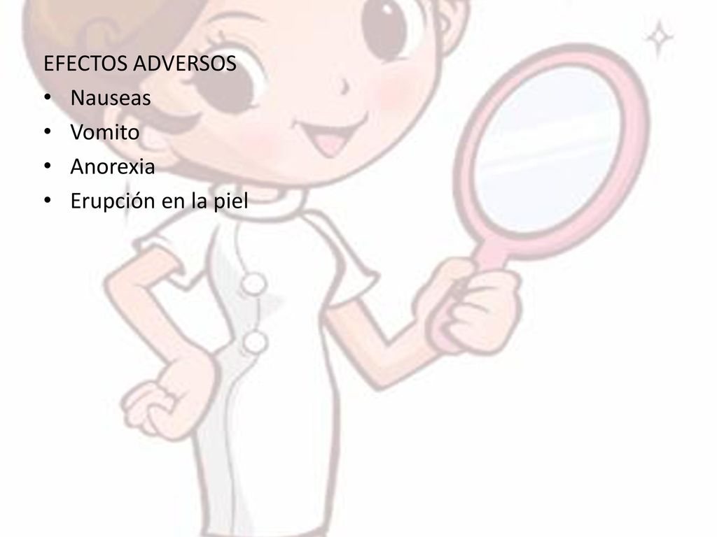 EFECTOS ADVERSOS Nauseas Vomito Anorexia Erupción en la piel