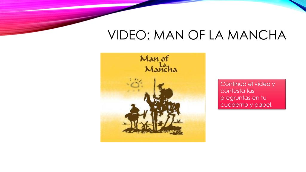 Video: Man of La Mancha Continua el video y contesta las pregruntas en tu cuaderno y papel.