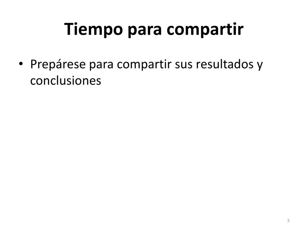 Tiempo para compartir Prepárese para compartir sus resultados y conclusiones
