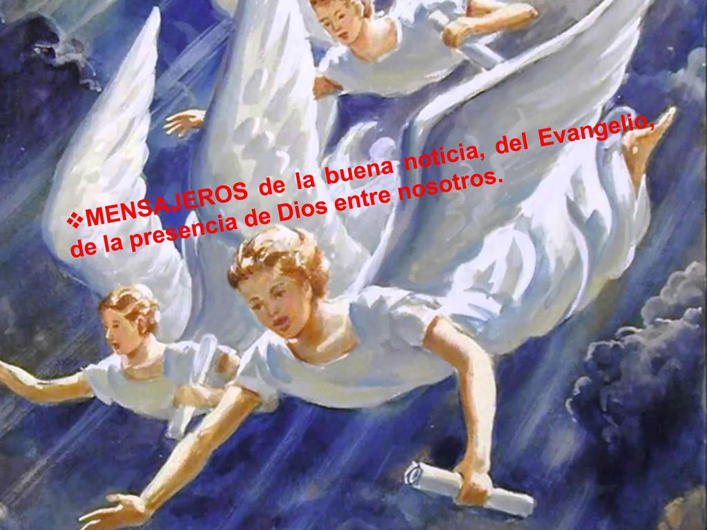 MENSAJEROS de la buena noticia, del Evangelio, de la presencia de Dios entre nosotros.