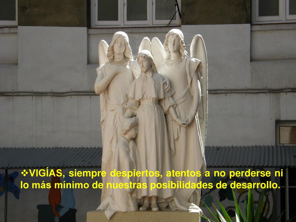 VIGÍAS, siempre despiertos, atentos a no perderse ni lo más mínimo de nuestras posibilidades de desarrollo.