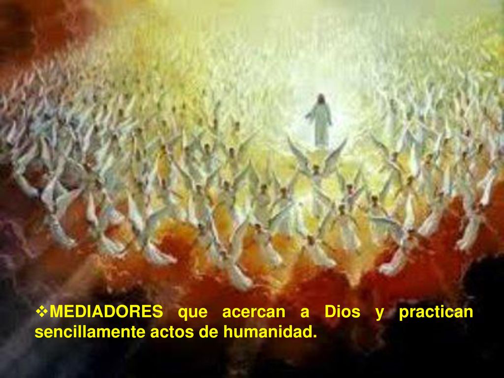 MEDIADORES que acercan a Dios y practican sencillamente actos de humanidad.