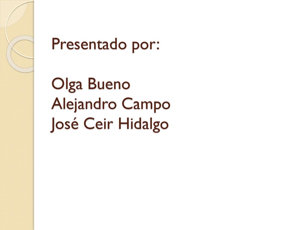Presentado por: Olga Bueno Alejandro Campo José Ceir Hidalgo