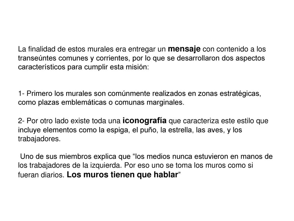 La finalidad de estos murales era entregar un mensaje con contenido a los transeúntes comunes y corrientes, por lo que se desarrollaron dos aspectos característicos para cumplir esta misión: