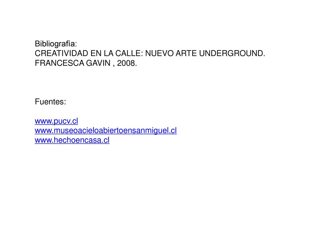 Bibliografía: CREATIVIDAD EN LA CALLE: NUEVO ARTE UNDERGROUND. FRANCESCA GAVIN , Fuentes: