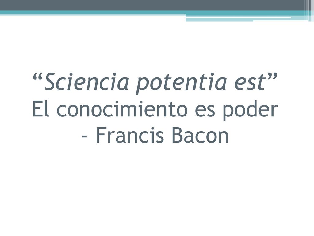 Sciencia potentia est El conocimiento es poder - Francis Bacon