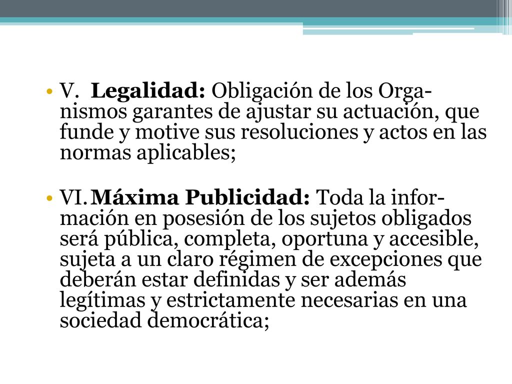 V. Legalidad: Obligación de los Orga- nismos garantes de ajustar su actuación, que funde y motive sus resoluciones y actos en las normas aplicables;