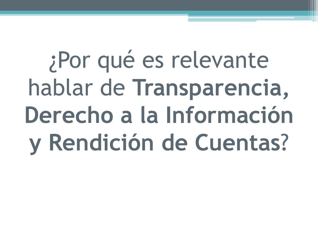 ¿Por qué es relevante hablar de Transparencia, Derecho a la Información y Rendición de Cuentas