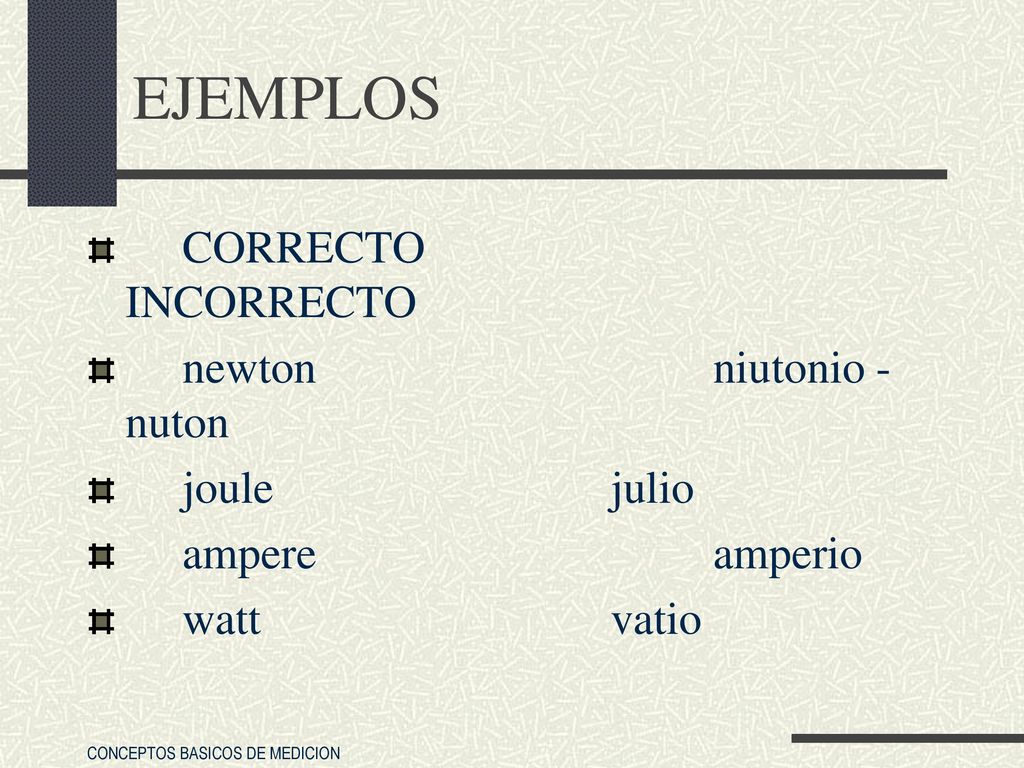 EJEMPLOS CORRECTO INCORRECTO newton niutonio - nuton joule julio