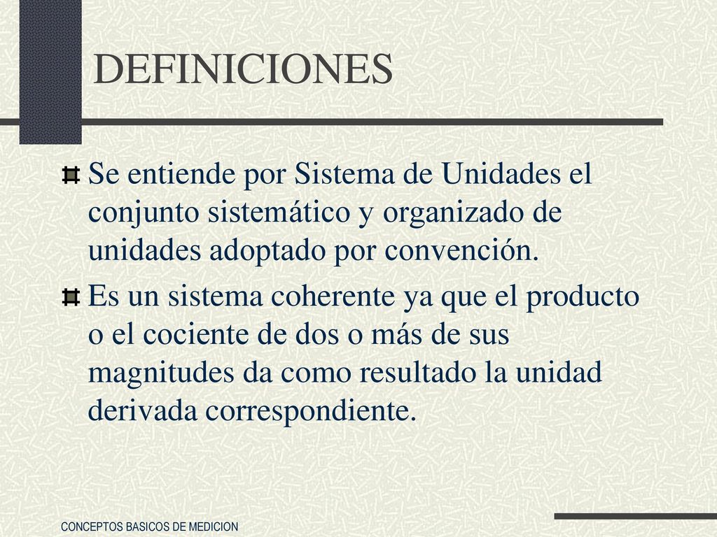 DEFINICIONES Se entiende por Sistema de Unidades el conjunto sistemático y organizado de unidades adoptado por convención.
