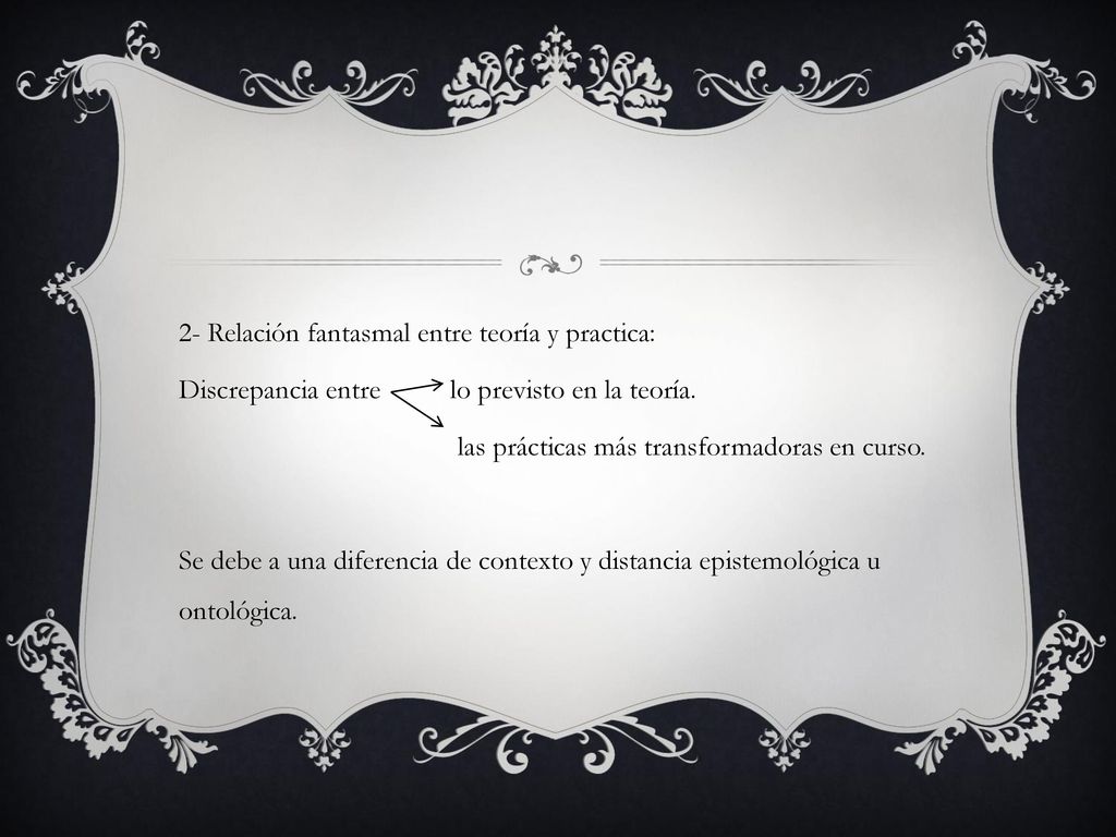 2- Relación fantasmal entre teoría y practica: Discrepancia entre lo previsto en la teoría.
