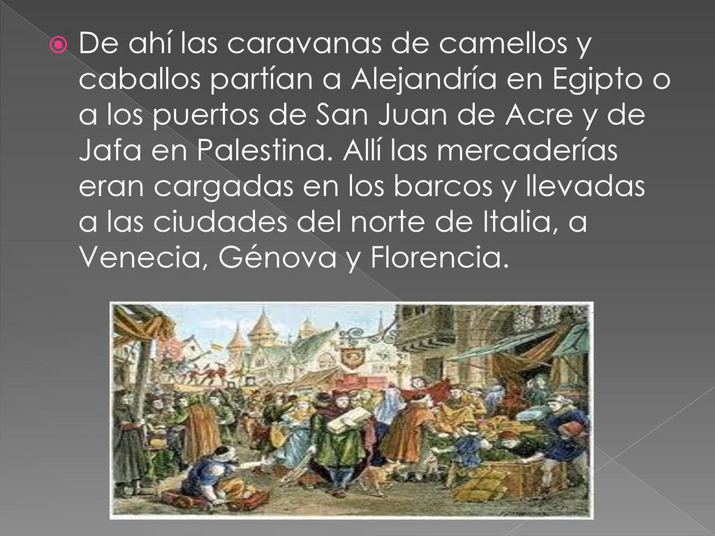 De ahí las caravanas de camellos y caballos partían a Alejandría en Egipto o a los puertos de San Juan de Acre y de Jafa en Palestina.