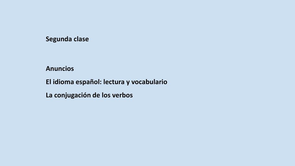 Segunda clase Anuncios El idioma español: lectura y vocabulario La conjugación de los verbos