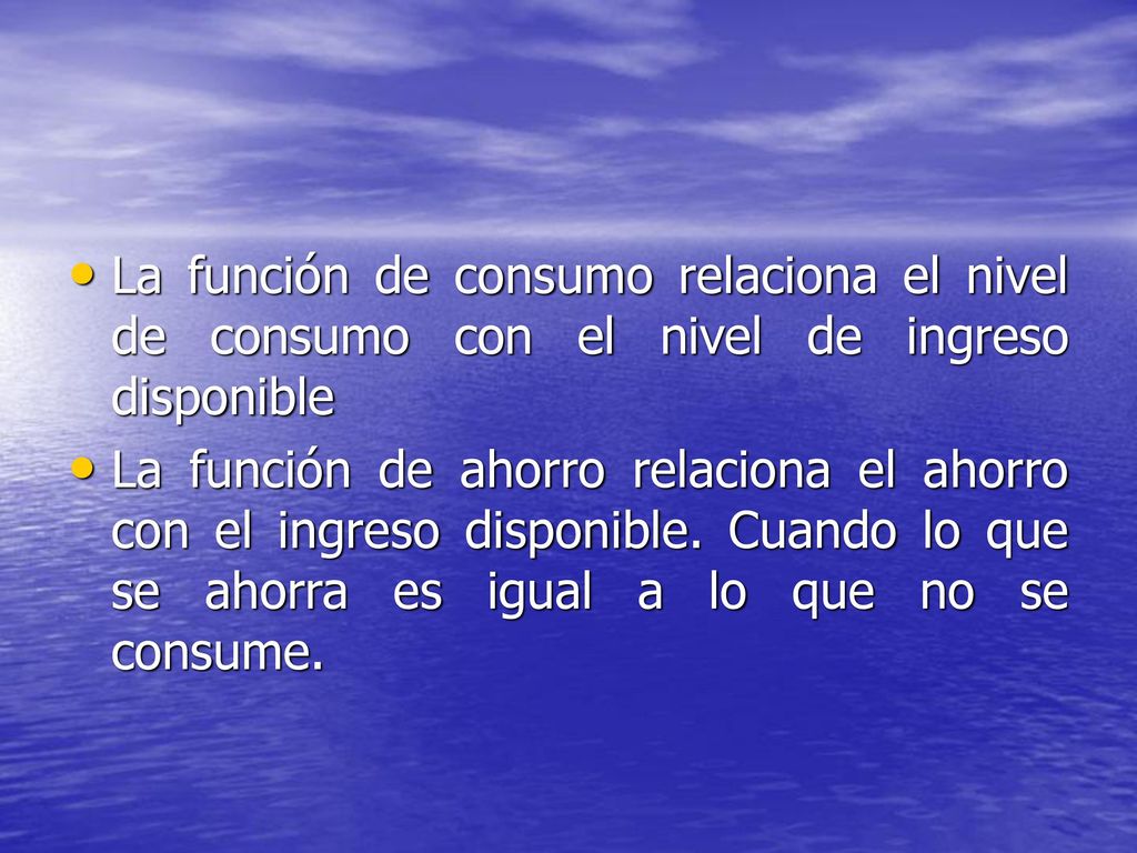 La función de consumo relaciona el nivel de consumo con el nivel de ingreso disponible