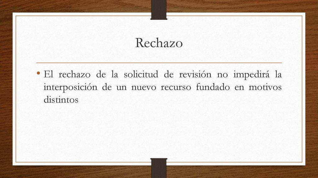 Rechazo El rechazo de la solicitud de revisión no impedirá la interposición de un nuevo recurso fundado en motivos distintos.