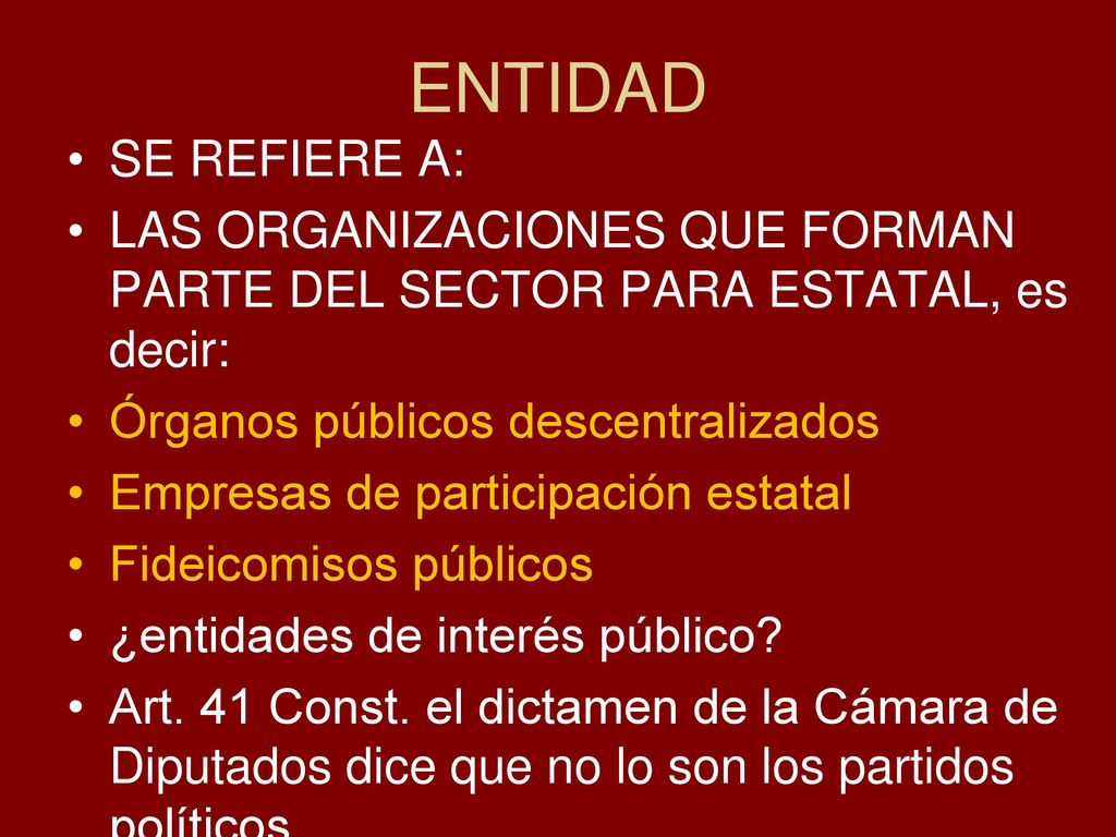 ENTIDAD SE REFIERE A: LAS ORGANIZACIONES QUE FORMAN PARTE DEL SECTOR PARA ESTATAL, es decir: Órganos públicos descentralizados.