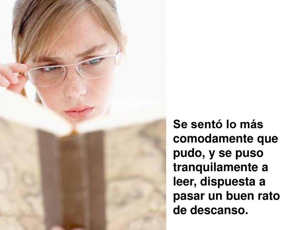 Se sentó lo más comodamente que pudo, y se puso tranquilamente a leer, dispuesta a pasar un buen rato de descanso.