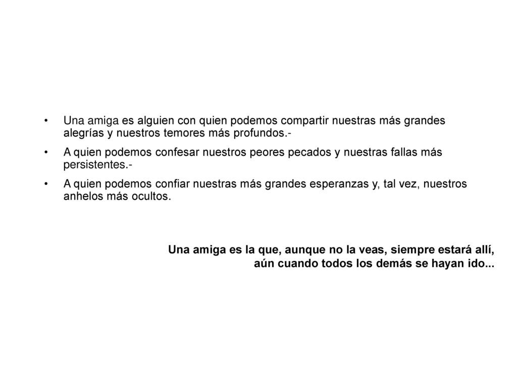 Una amiga es alguien con quien podemos compartir nuestras más grandes alegrías y nuestros temores más profundos.-