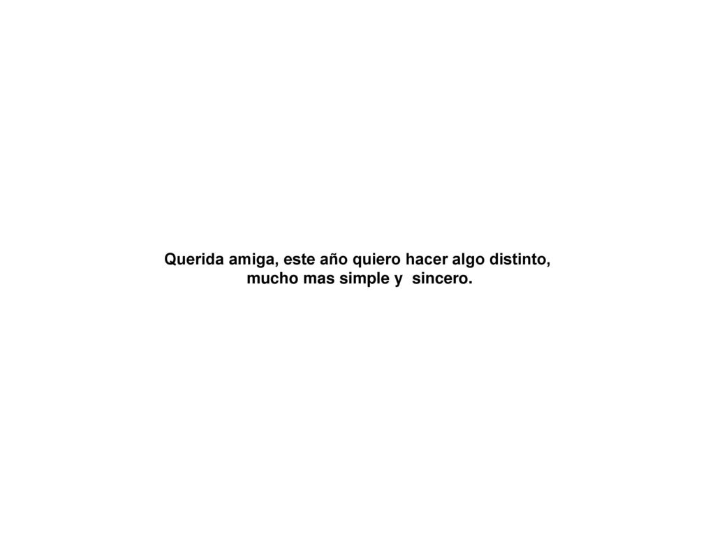 Querida amiga, este año quiero hacer algo distinto, mucho mas simple y sincero.