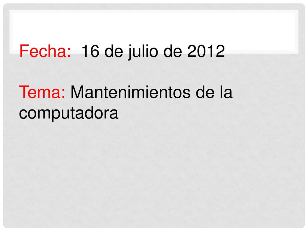 Fecha: 16 de julio de 2012 Tema: Mantenimientos de la computadora