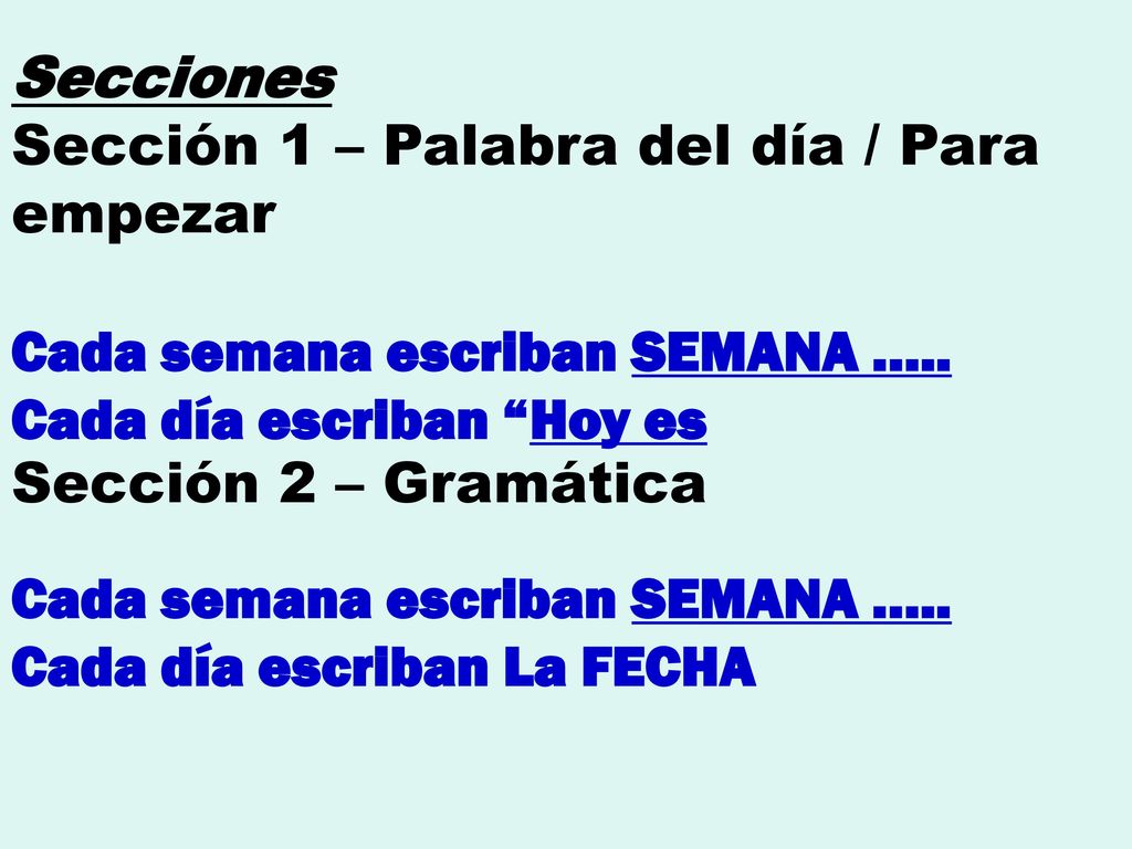 Secciones Sección 1 – Palabra del día / Para empezar. Cada semana escriban SEMANA ….. Cada día escriban Hoy es.
