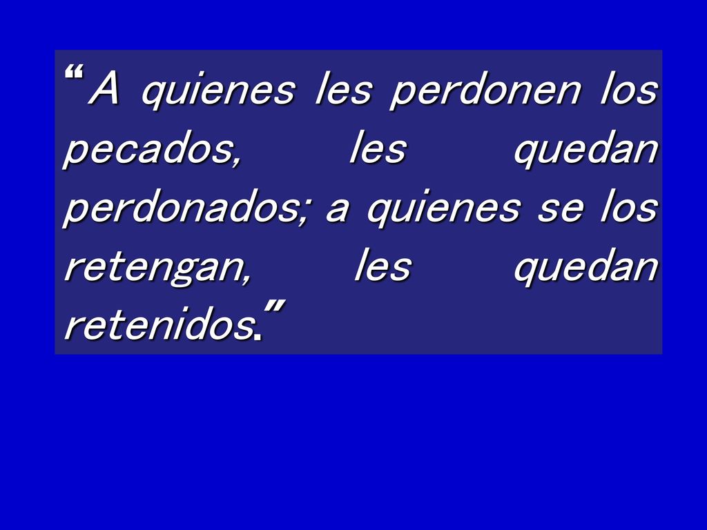 A quienes les perdonen los pecados, les quedan perdonados; a quienes se los retengan, les quedan retenidos.