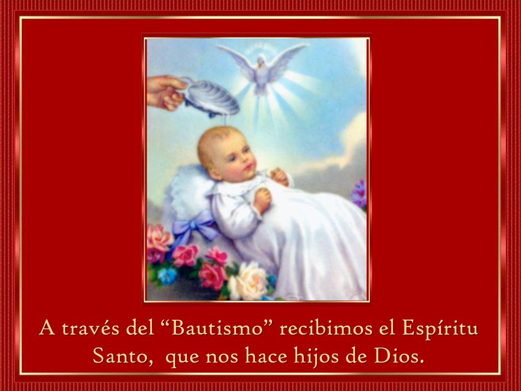 A través del Bautismo recibimos el Espíritu Santo, que nos hace hijos de Dios.