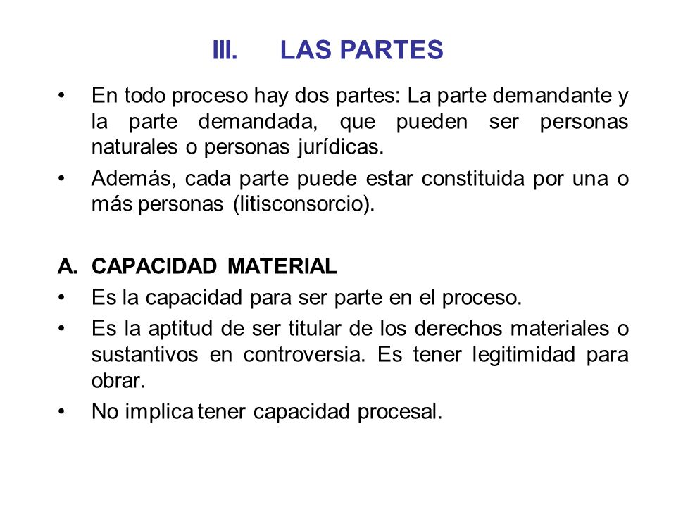III. LAS PARTES En todo proceso hay dos partes: La parte demandante y la parte demandada, que pueden ser personas naturales o personas jurídicas.