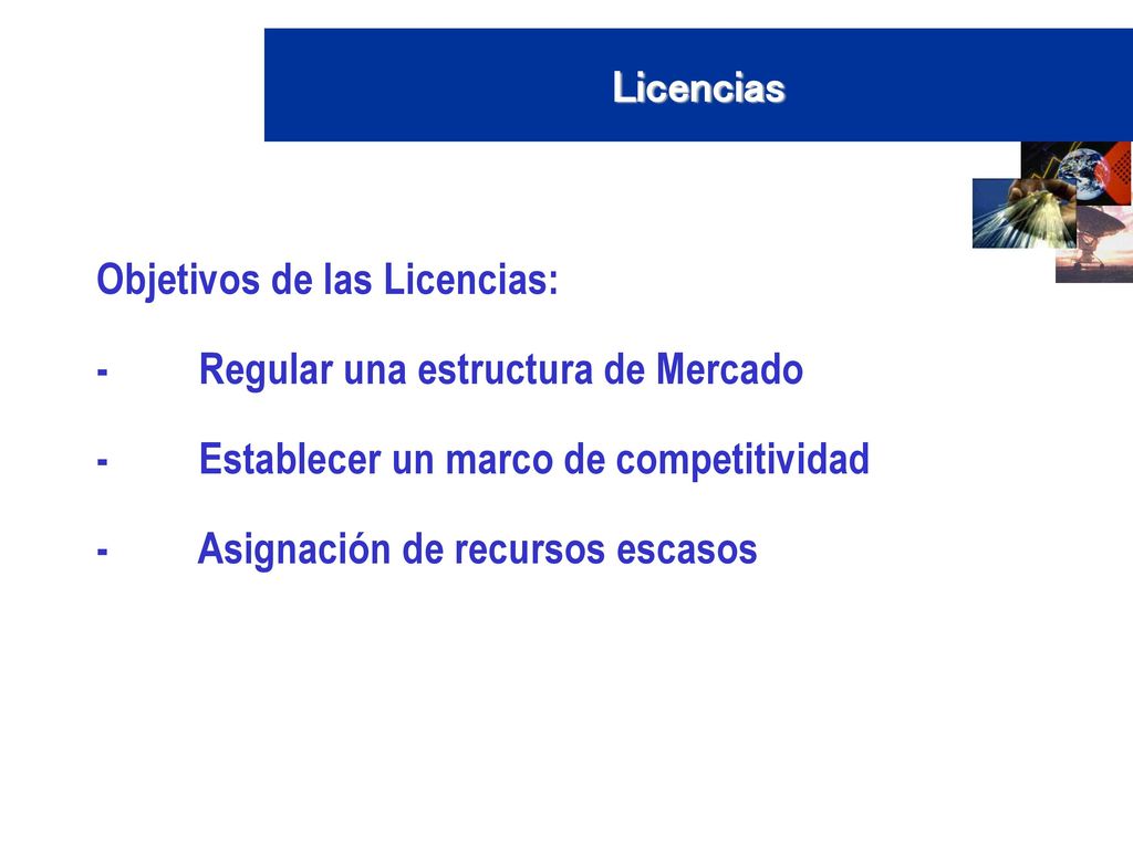 Licencias Objetivos de las Licencias: - Regular una estructura de Mercado. - Establecer un marco de competitividad.
