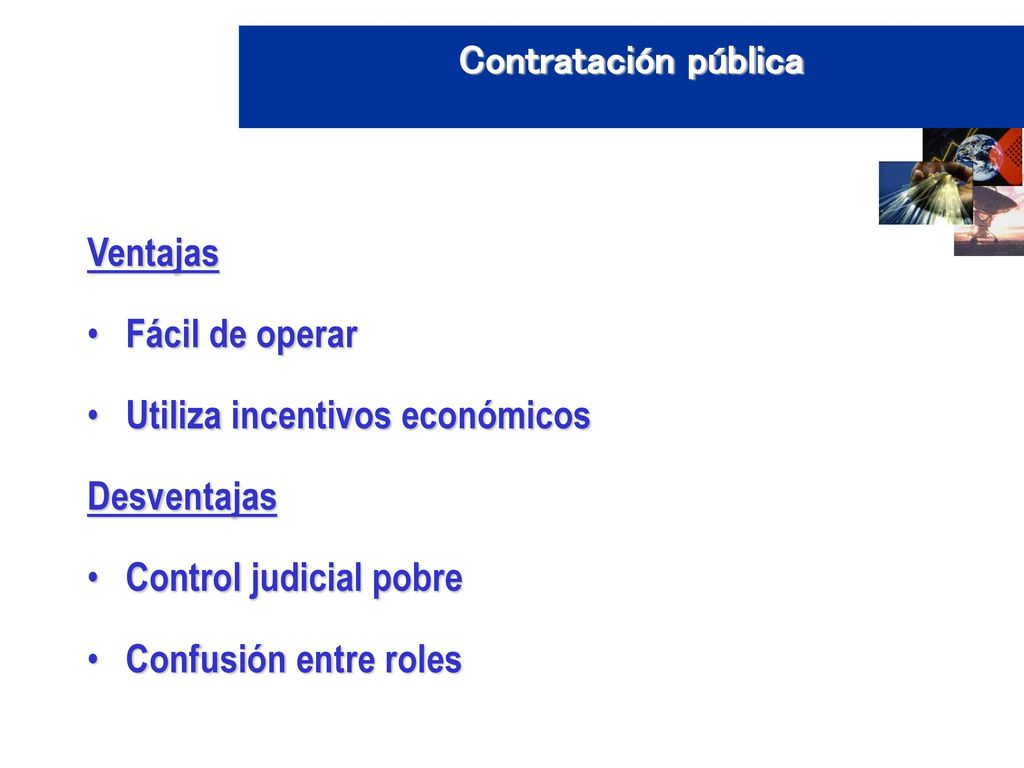 Contratación pública Ventajas. Fácil de operar. Utiliza incentivos económicos. Desventajas. Control judicial pobre.
