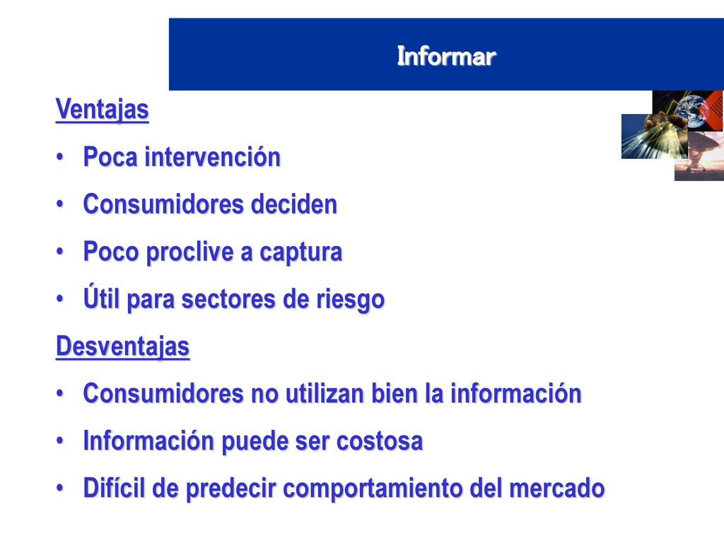 Informar Ventajas. Poca intervención. Consumidores deciden. Poco proclive a captura. Útil para sectores de riesgo.