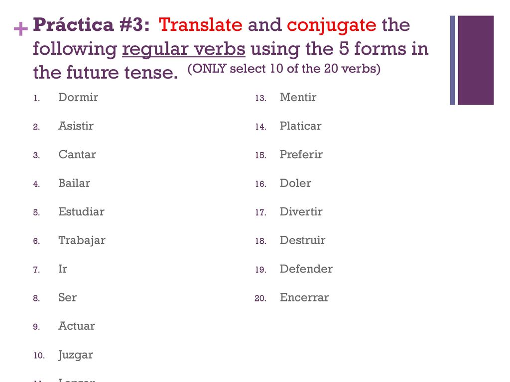 Práctica #3: Translate and conjugate the following regular verbs using the 5 forms in the future tense. (ONLY select 10 of the 20 verbs)