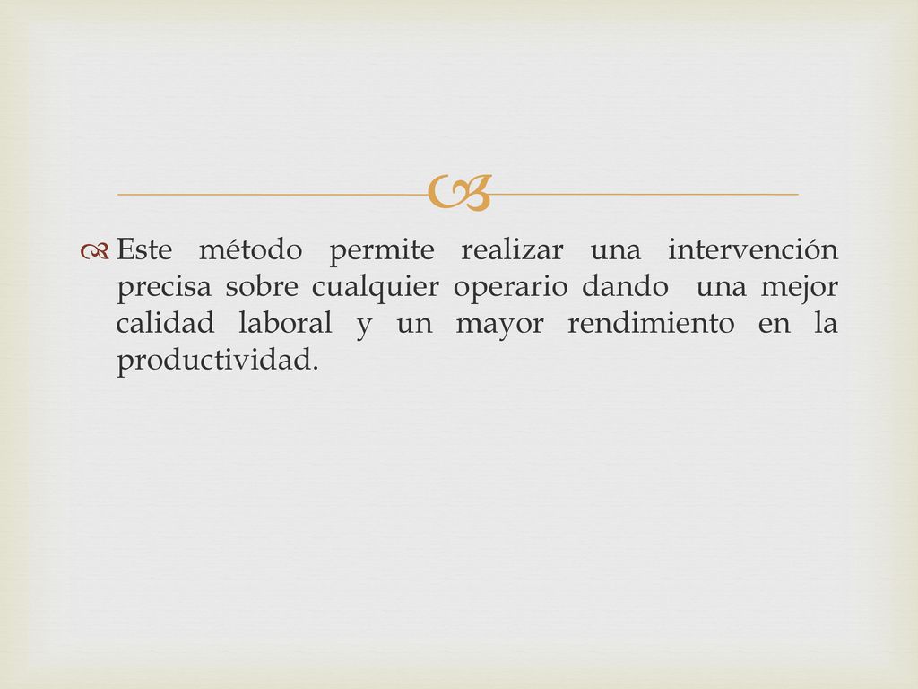 Este método permite realizar una intervención precisa sobre cualquier operario dando una mejor calidad laboral y un mayor rendimiento en la productividad.