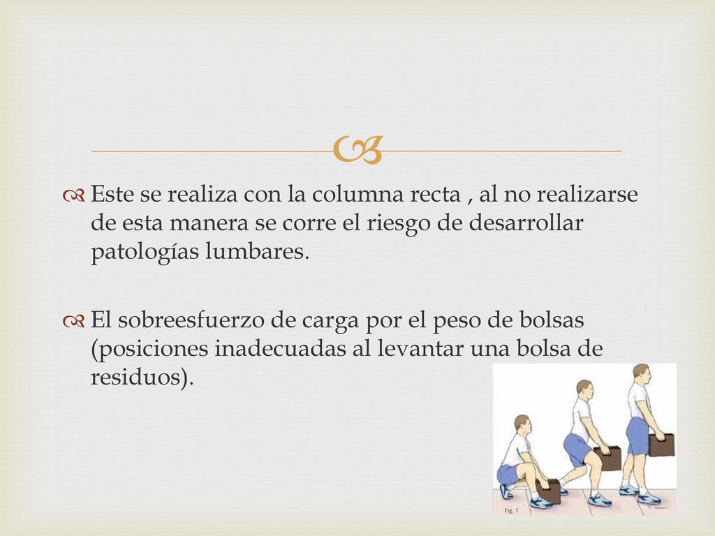 Este se realiza con la columna recta , al no realizarse de esta manera se corre el riesgo de desarrollar patologías lumbares.