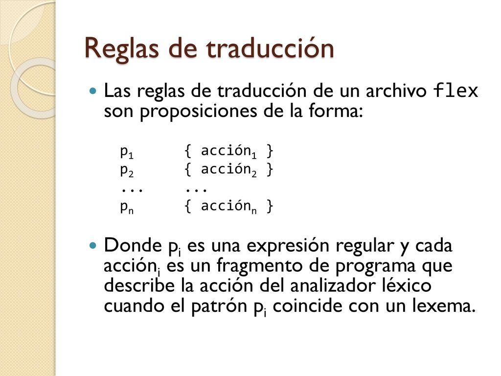 Reglas de traducción Las reglas de traducción de un archivo flex son proposiciones de la forma: