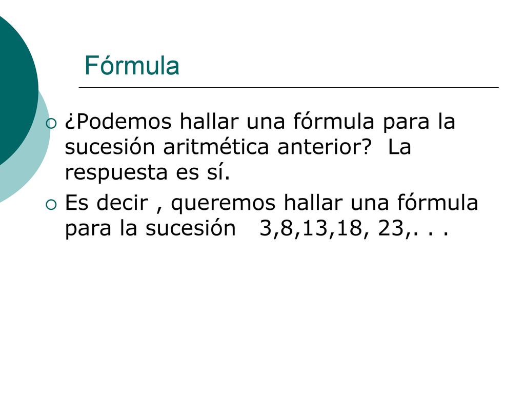 Fórmula ¿Podemos hallar una fórmula para la sucesión aritmética anterior La respuesta es sí.