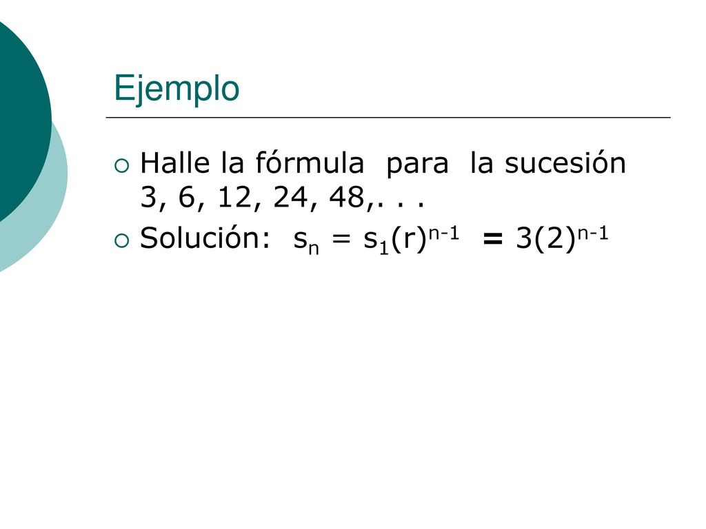 Ejemplo Halle la fórmula para la sucesión 3, 6, 12, 24, 48,. . .