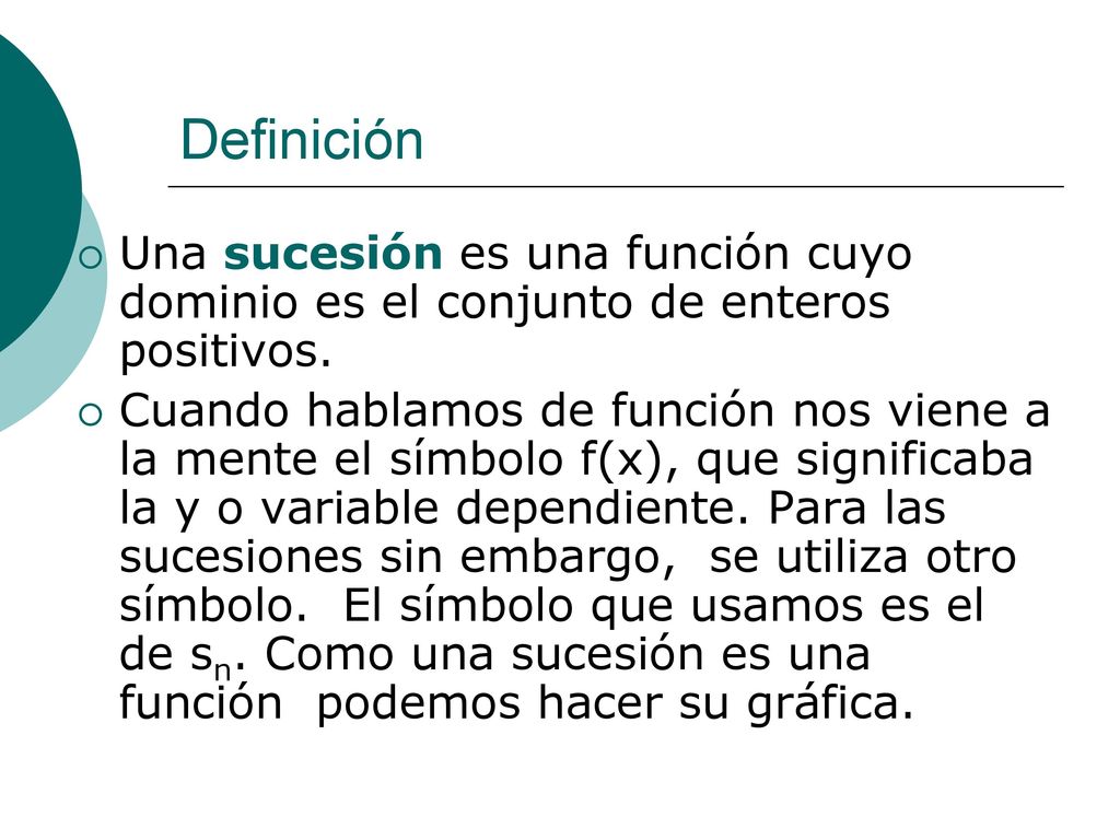 Definición Una sucesión es una función cuyo dominio es el conjunto de enteros positivos.