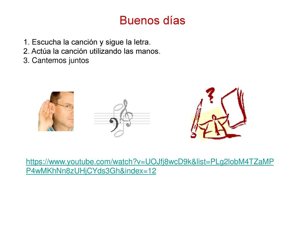 Buenos días 1. Escucha la canción y sigue la letra. 2. Actúa la canción utilizando las manos. 3. Cantemos juntos.