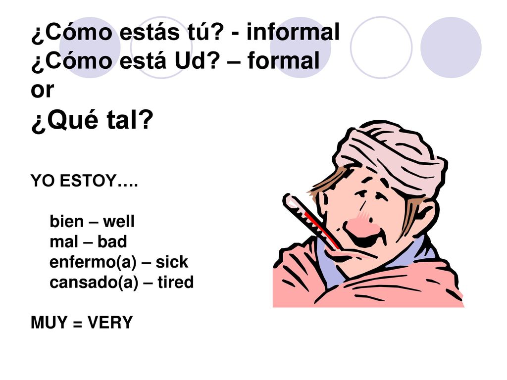 ¿Cómo estás tú - informal ¿Cómo está Ud – formal or ¿Qué tal